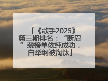 《歌手2025》第三期排名：“断眉”袭榜单依纯成功，白举纲被淘汰