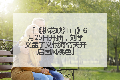 《桃花映江山》6月25日开播，刘学义孟子义恨海情天开启国风桃色