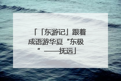 「东游记」跟着成语游华夏“东极”——抚远