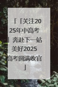 「关注2025年中高考」奔赴下一站美好2025高考圆满收官