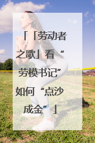 「劳动者之歌」看“劳模书记”如何“点沙成金”