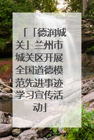 「德润城关」兰州市城关区开展全国道德模范先进事迹学习宣传活动