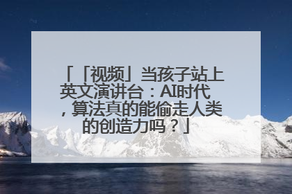 「视频」当孩子站上英文演讲台：AI时代，算法真的能偷走人类的创造力吗？