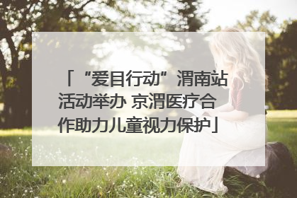 “爱目行动”渭南站活动举办 京渭医疗合作助力儿童视力保护