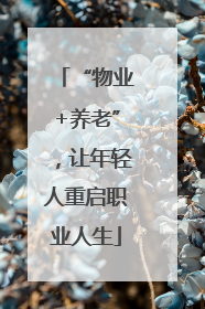 “物业+养老”，让年轻人重启职业人生