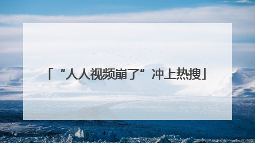 “人人视频崩了”冲上热搜