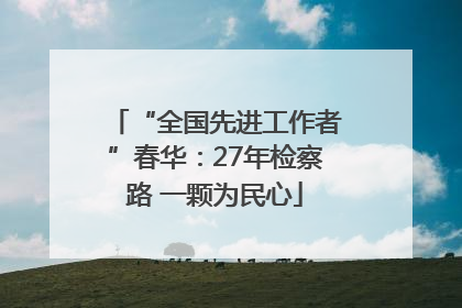 “全国先进工作者”春华：27年检察路 一颗为民心