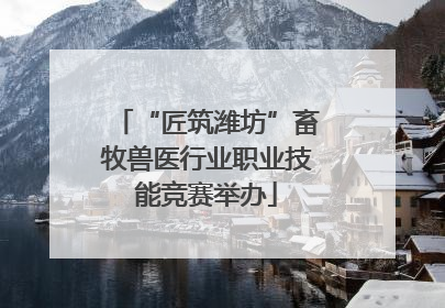 “匠筑潍坊”畜牧兽医行业职业技能竞赛举办