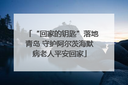 “回家的钥匙”落地青岛 守护阿尔茨海默病老人平安回家