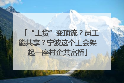 “土货”变顶流？员工能共享？宁波这个工会架起一座村企共富桥