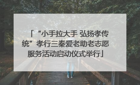“小手拉大手 弘扬孝传统”孝行三秦爱老助老志愿服务活动启动仪式举行