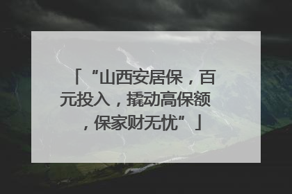 “山西安居保，百元投入，撬动高保额，保家财无忧”