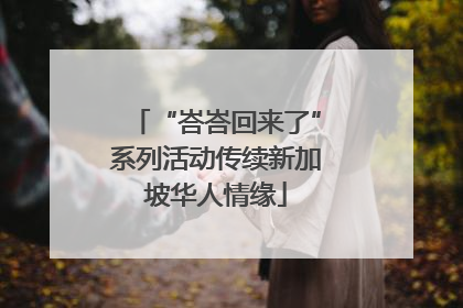 “峇峇回来了”系列活动传续新加坡华人情缘