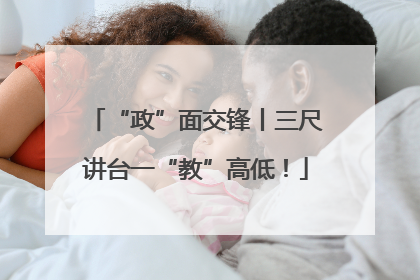 “政”面交锋丨三尺讲台一“教”高低！