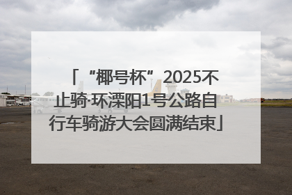 “椰号杯”2025不止骑·环溧阳1号公路自行车骑游大会圆满结束