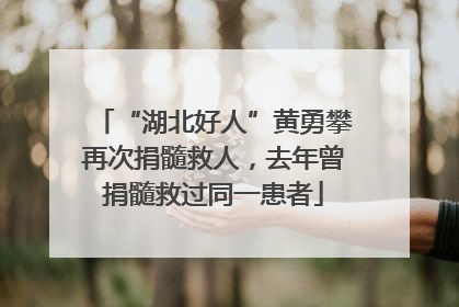 “湖北好人”黄勇攀再次捐髓救人，去年曾捐髓救过同一患者