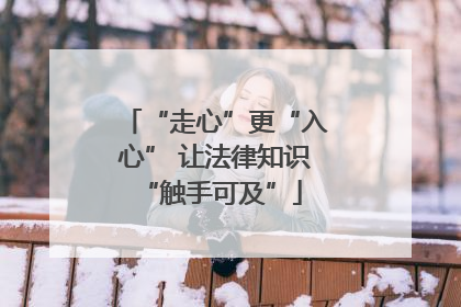 “走心”更“入心” 让法律知识 “触手可及”