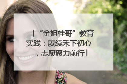 “金姐桂哥”教育实践：赓续禾下初心，志愿聚力前行