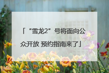 “雪龙2”号将面向公众开放 预约指南来了