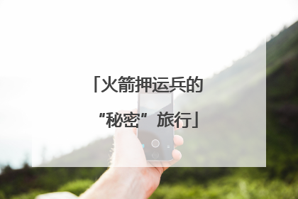 火箭押运兵的“秘密”旅行
