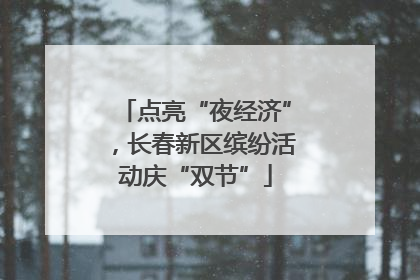 点亮“夜经济”，长春新区缤纷活动庆“双节”