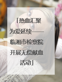 热血汇聚 为爱延续——临湘市检察院开展无偿献血活动
