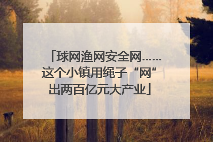 球网渔网安全网……这个小镇用绳子“网”出两百亿元大产业