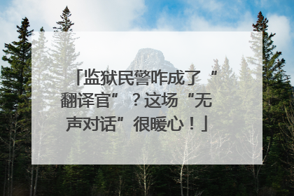监狱民警咋成了“翻译官”？这场“无声对话”很暖心！
