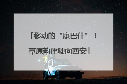 移动的“康巴什”！草原韵律驶向西安