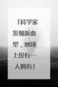 科学家发现新血型，地球上仅有一人拥有