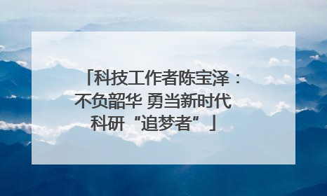 科技工作者陈宝泽：不负韶华 勇当新时代科研“追梦者”