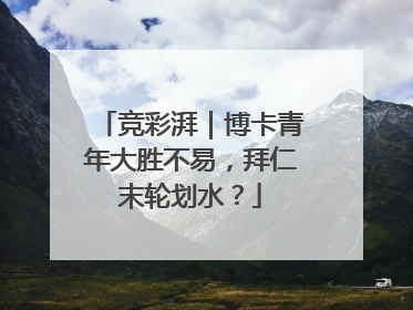 竞彩湃｜博卡青年大胜不易，拜仁末轮划水？