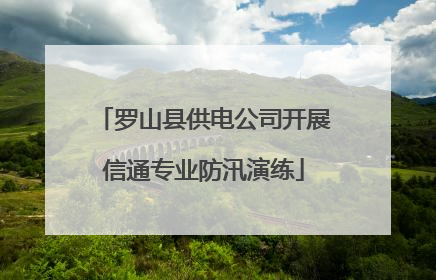 罗山县供电公司开展信通专业防汛演练