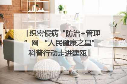 织密慢病“防治+管理”网 “人民健康之星”科普行动走进建瓯