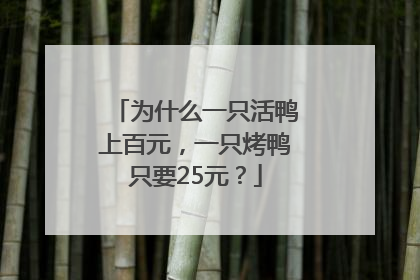 为什么一只活鸭上百元，一只烤鸭只要25元？