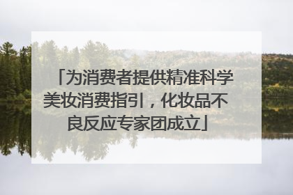 为消费者提供精准科学美妆消费指引，化妆品不良反应专家团成立
