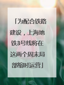 为配合铁路建设，上海地铁3号线将在这两个周末局部缩时运营