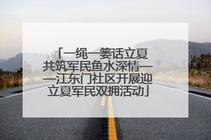 一绳一篓话立夏 共筑军民鱼水深情——江东门社区开展迎立夏军民双拥活动