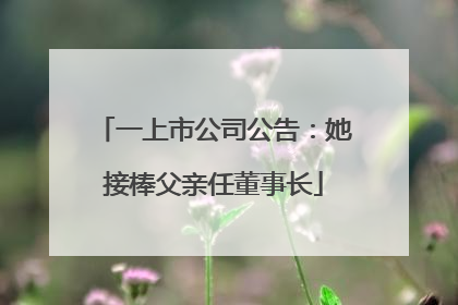 一上市公司公告：她接棒父亲任董事长