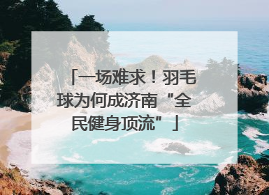 一场难求！羽毛球为何成济南“全民健身顶流”