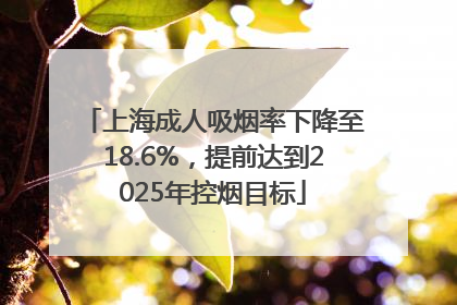 上海成人吸烟率下降至18.6%，提前达到2025年控烟目标