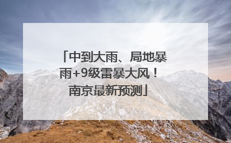 中到大雨、局地暴雨+9级雷暴大风！南京最新预测