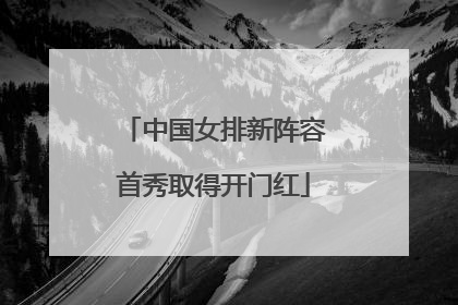 中国女排新阵容首秀取得开门红