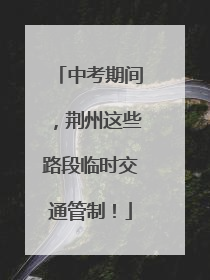 中考期间，荆州这些路段临时交通管制！