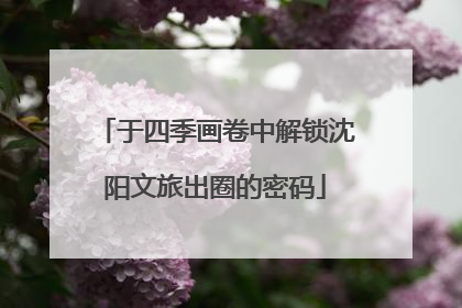 于四季画卷中解锁沈阳文旅出圈的密码