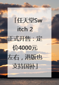 任天堂Switch 2正式开售：定价4000元左右，港版也支持国补
