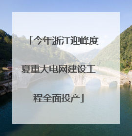 今年浙江迎峰度夏重大电网建设工程全面投产