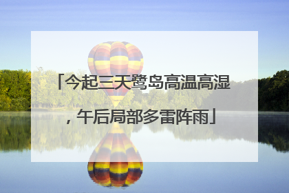 今起三天鹭岛高温高湿，午后局部多雷阵雨