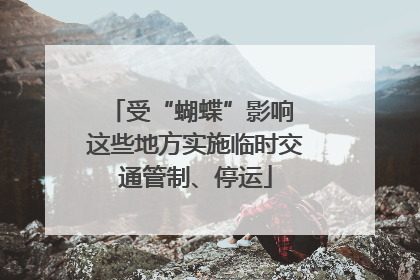 受“蝴蝶”影响 这些地方实施临时交通管制、停运