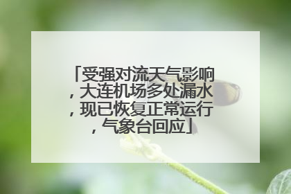 受强对流天气影响，大连机场多处漏水，现已恢复正常运行，气象台回应